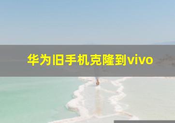 华为旧手机克隆到vivo