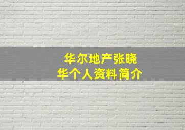 华尔地产张晓华个人资料简介