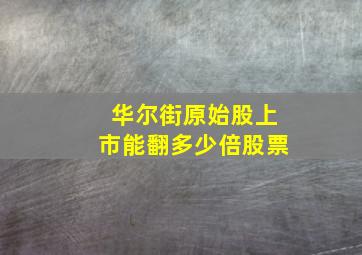 华尔街原始股上市能翻多少倍股票