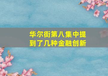 华尔街第八集中提到了几种金融创新