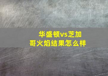 华盛顿vs芝加哥火焰结果怎么样