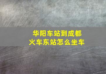 华阳车站到成都火车东站怎么坐车