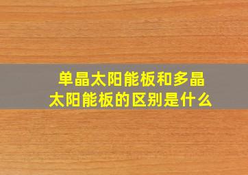 单晶太阳能板和多晶太阳能板的区别是什么