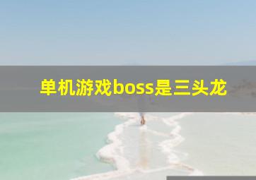 单机游戏boss是三头龙