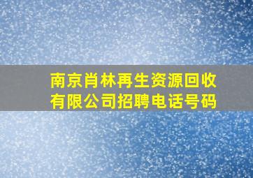 南京肖林再生资源回收有限公司招聘电话号码