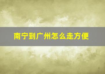 南宁到广州怎么走方便