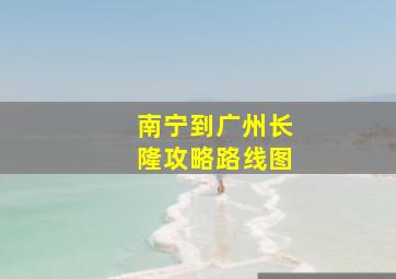 南宁到广州长隆攻略路线图