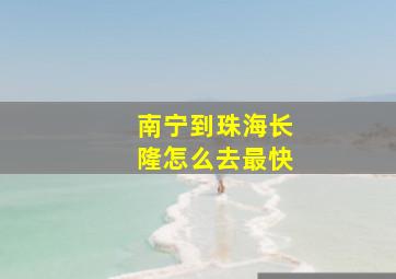 南宁到珠海长隆怎么去最快