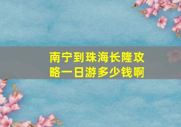 南宁到珠海长隆攻略一日游多少钱啊