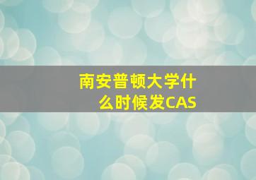 南安普顿大学什么时候发CAS