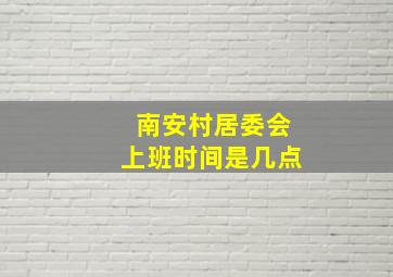 南安村居委会上班时间是几点