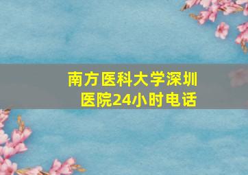 南方医科大学深圳医院24小时电话