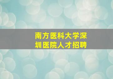 南方医科大学深圳医院人才招聘