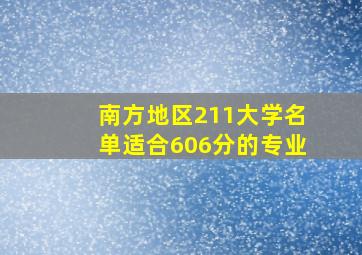 南方地区211大学名单适合606分的专业