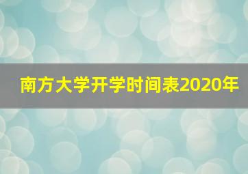 南方大学开学时间表2020年