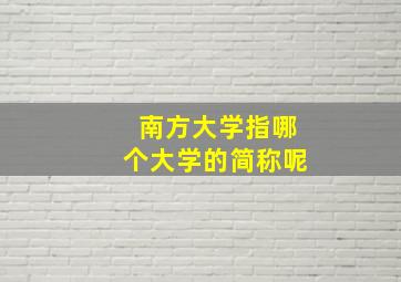 南方大学指哪个大学的简称呢