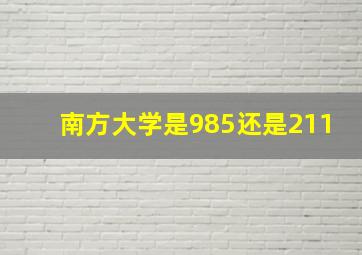 南方大学是985还是211