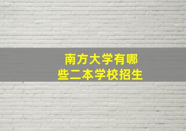 南方大学有哪些二本学校招生