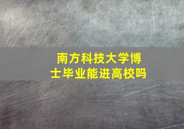 南方科技大学博士毕业能进高校吗