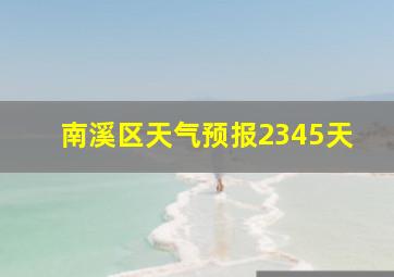 南溪区天气预报2345天