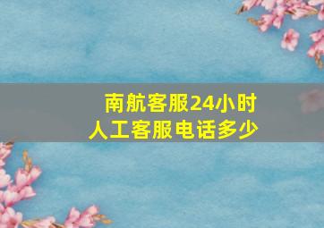 南航客服24小时人工客服电话多少