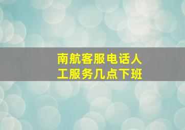 南航客服电话人工服务几点下班