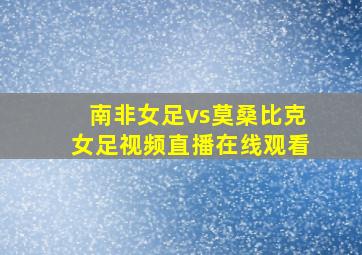 南非女足vs莫桑比克女足视频直播在线观看