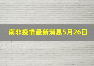 南非疫情最新消息5月26日