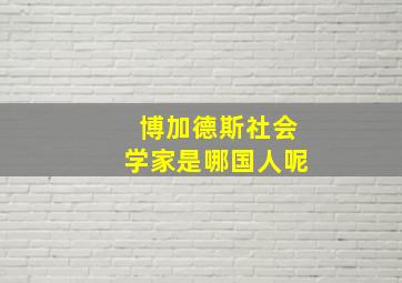 博加德斯社会学家是哪国人呢