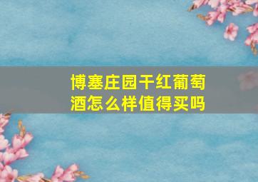 博塞庄园干红葡萄酒怎么样值得买吗