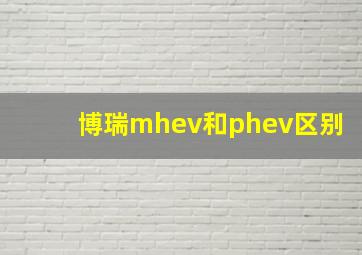 博瑞mhev和phev区别