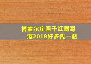 博赛尔庄园干红葡萄酒2018好多钱一瓶