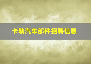 卡勒汽车部件招聘信息