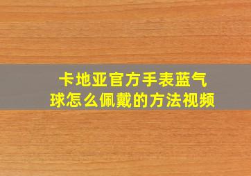 卡地亚官方手表蓝气球怎么佩戴的方法视频