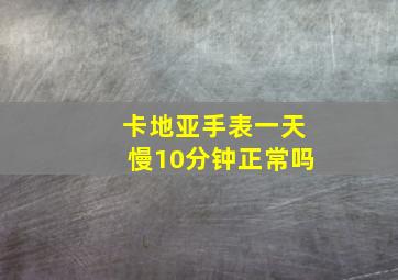 卡地亚手表一天慢10分钟正常吗