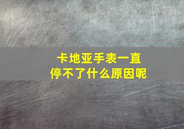 卡地亚手表一直停不了什么原因呢