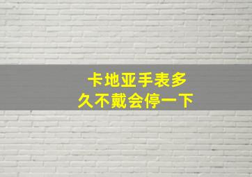 卡地亚手表多久不戴会停一下