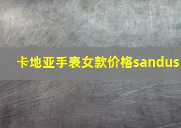 卡地亚手表女款价格sandus