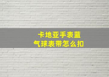 卡地亚手表蓝气球表带怎么扣