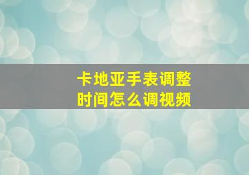 卡地亚手表调整时间怎么调视频