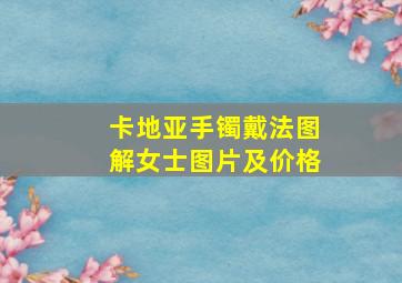 卡地亚手镯戴法图解女士图片及价格