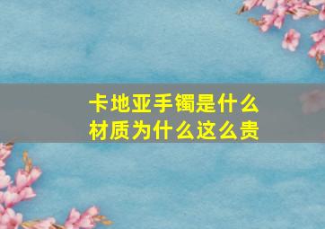 卡地亚手镯是什么材质为什么这么贵