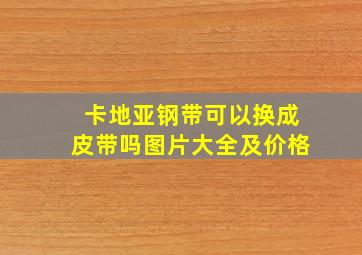 卡地亚钢带可以换成皮带吗图片大全及价格