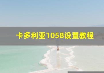 卡多利亚1058设置教程