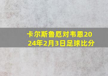 卡尔斯鲁厄对韦恩2024年2月3日足球比分