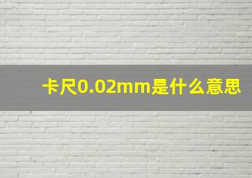 卡尺0.02mm是什么意思