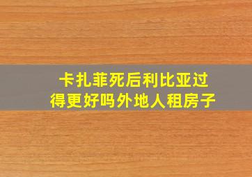 卡扎菲死后利比亚过得更好吗外地人租房子