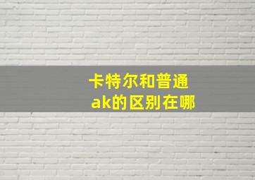 卡特尔和普通ak的区别在哪