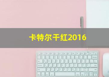 卡特尔干红2016