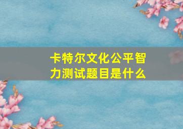 卡特尔文化公平智力测试题目是什么